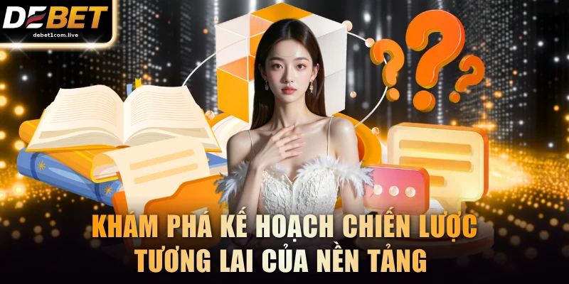 Khám phá kế hoạch chiến lược tương lai của nền tảng 