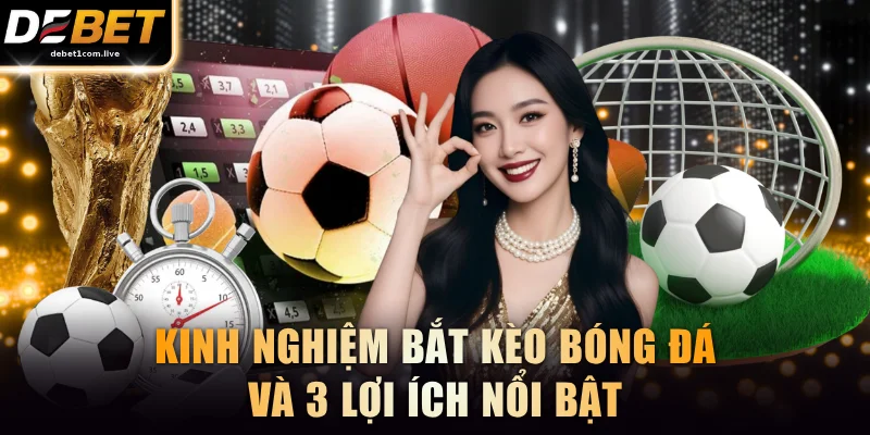 Kinh nghiệm bắt kèo bóng đá và 3 lợi ích nổi bật