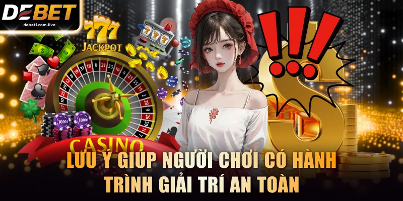 Lưu ý giúp người chơi có hành trình giải trí an toàn