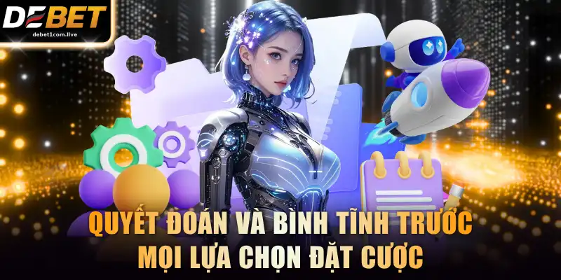 Quyết đoán và bình tĩnh trước mọi lựa chọn đặt cược