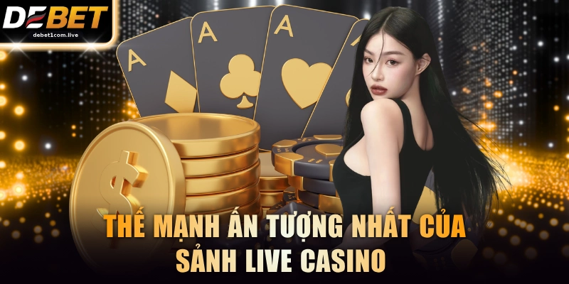 Thế mạnh ấn tượng nhất của sảnh live casino 